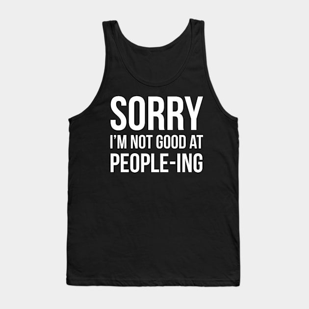 Sorry I'm Not Good At People-ing Tank Top by evokearo